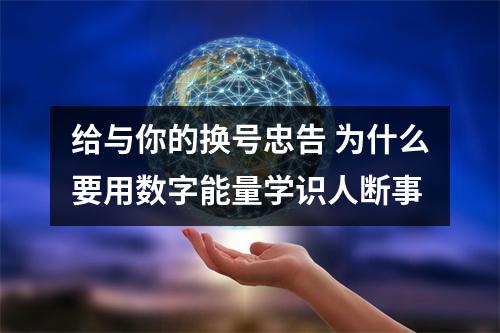 给与你的换号忠告 为什么要用数字能量学识人断事