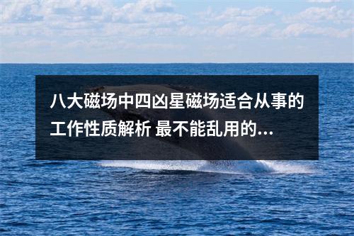 八大磁场中四凶星磁场适合从事的工作性质解析 最不能乱用的号码