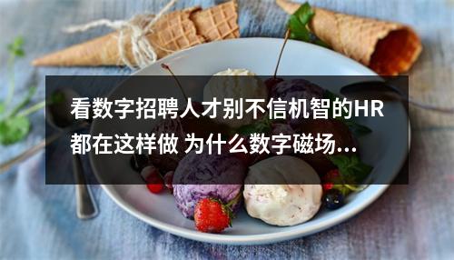 看数字招聘人才别不信机智的HR都在这样做 为什么数字磁场后面仅差一位使得我们运势完全不一样