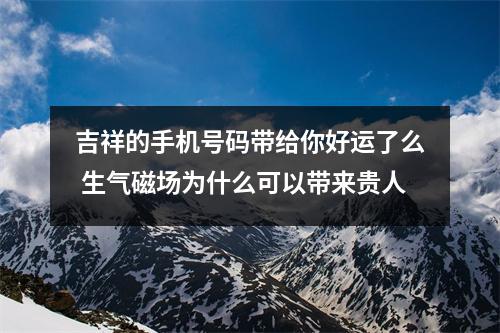 吉祥的手机号码带给你好运了么 生气磁场为什么可以带来贵人