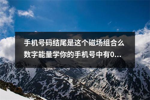 手机号码结尾是这个磁场组合么 数字能量学你的手机号中有0吗