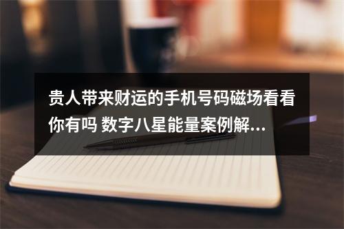 贵人带来财运的手机号码磁场看看你有吗 数字八星能量案例解析 2