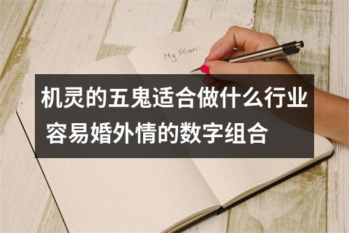 机灵的五鬼适合做什么行业 容易婚外情的数字组合