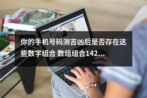 你的手机号码测吉凶后是否存在这些数字组合 数组组合142与281的相同与不同之处
