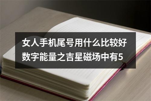 女人手机尾号用什么比较好 数字能量之吉星磁场中有5