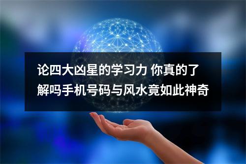 论四大凶星的学习力 你真的了解吗手机号码与风水竟如此神奇