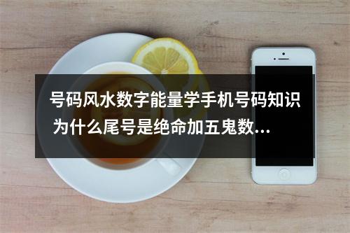号码风水数字能量学手机号码知识 为什么尾号是绝命加五鬼数字磁场容易亏钱