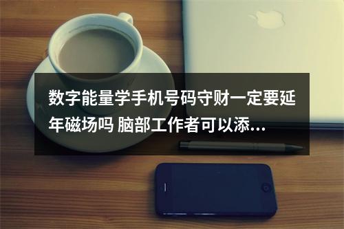数字能量学手机号码守财一定要延年磁场吗 脑部工作者可以添加的磁场组合