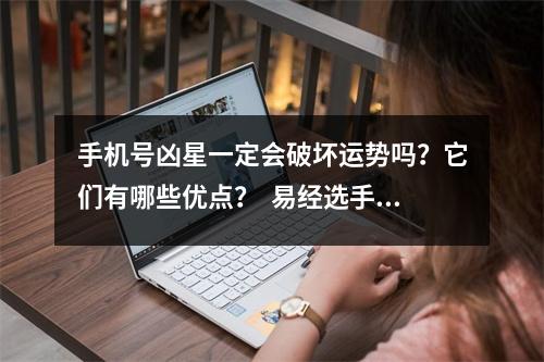手机号凶星一定会破坏运势吗？它们有哪些优点？  易经选手机号码的方法