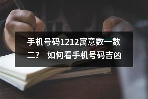 手机号码1212寓意数一数二？  如何看手机号码吉凶