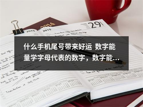 什么手机尾号带来好运  数字能量学字母代表的数字，数字能量学字母对照表