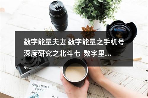 数字能量夫妻 数字能量之手机号深度研究之北斗七  数字里的能量 为什么尾号是绝命加五鬼数字磁场容