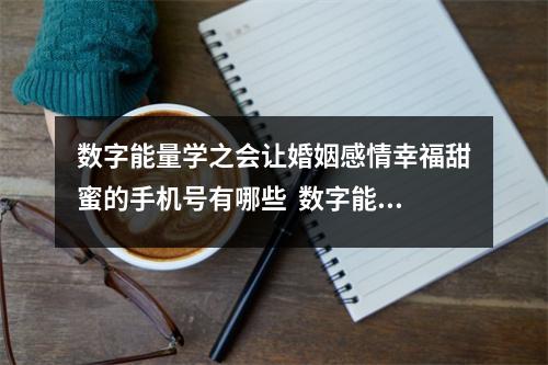 数字能量学之会让婚姻感情幸福甜蜜的手机号有哪些  数字能量学手机号码天医加伏位的象义解析