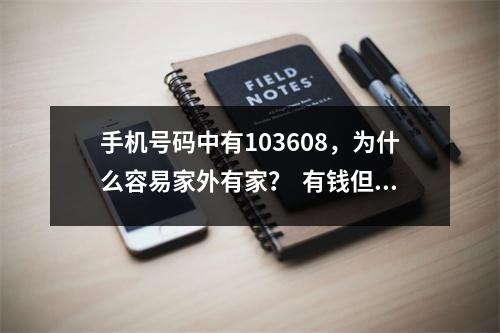 手机号码中有103608，为什么容易家外有家？  有钱但存不住钱？手机号码中有天医为何还是没有钱
